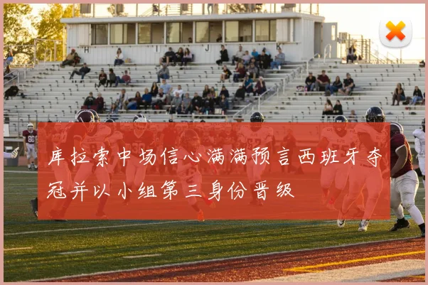 库拉索中场信心满满预言西班牙夺冠并以小组第三身份晋级